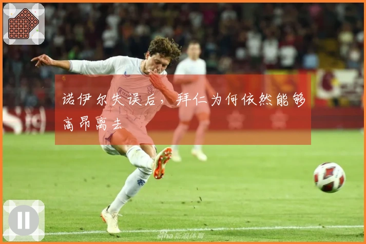 诺伊尔失误后，拜仁为何依然能够高昂离去